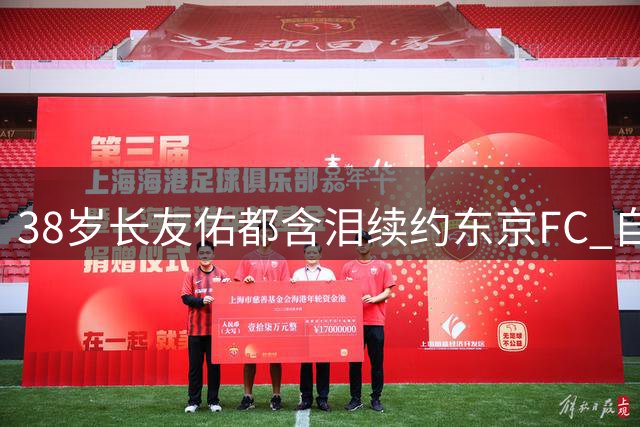 38岁长友佑都含泪续约东京FC 自曝世界杯后曾想退役